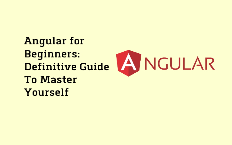 Angular for Beginners: Definitive Guide To Master Yourself