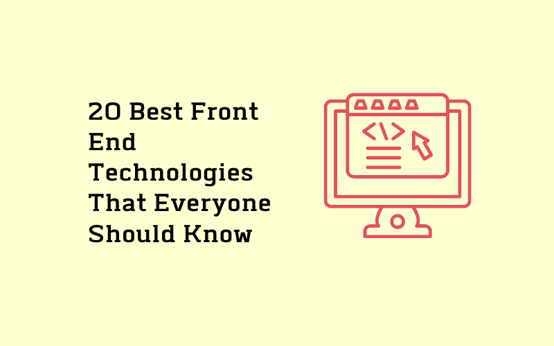 20 Best Front-End Technologies That Everyone Should Know