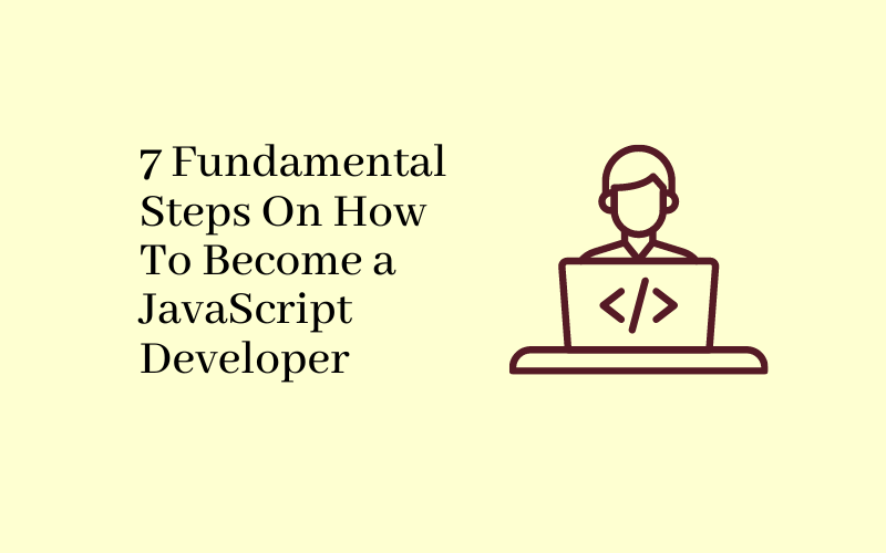 7 Fundamental Steps on How To Become a JavaScript Developer