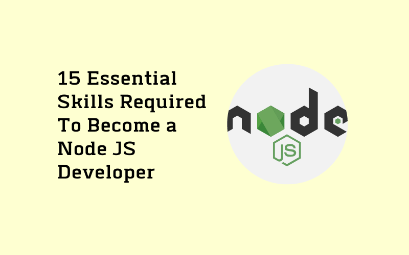 15 Essential Skills Required To Become a Node JS Developer